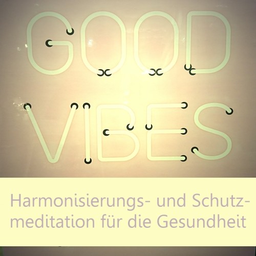 Good Vibes - Harmonisierungs- und Schutzmeditation für die Gesundheit